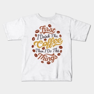 First i drink coffee then I do the things coffee slogan, white back Kids T-Shirt